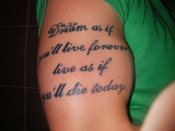 Dream as if you'll live forever. Live as if you'll die today tattoo