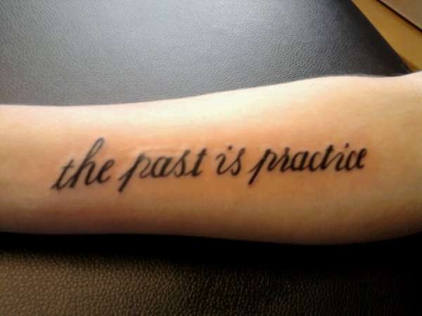 'the past is practice' tattoo