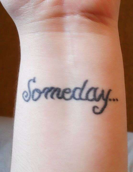 "Someday..." on inside of wrist tattoo