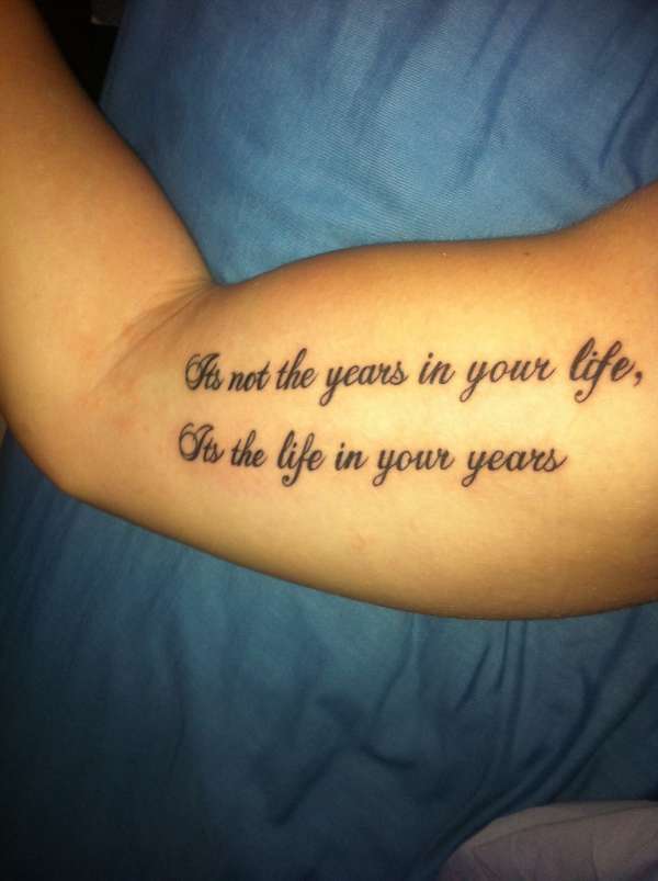It's not the years in your life, It's the life in your years tattoo