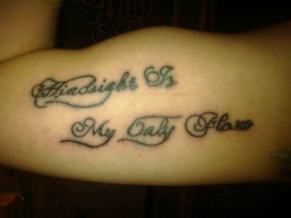 Hindsight Is My Only Flaw tattoo- woe is me tattoo