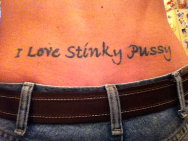 I Love Stinky Pussy!! tattoo