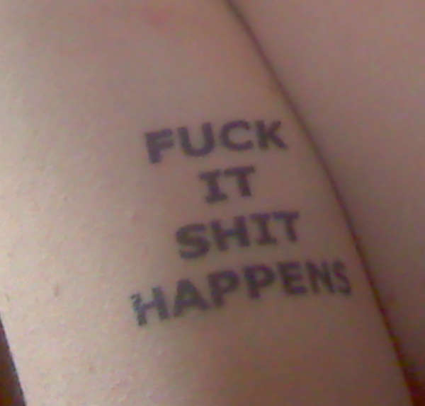 FUCK IT SHIT HAPPENS tattoo